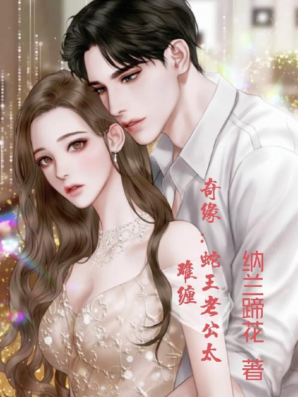 奇缘蛇王老公太难缠 纳兰蹄花