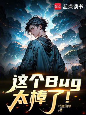 这个bug太棒了笔趣阁无错