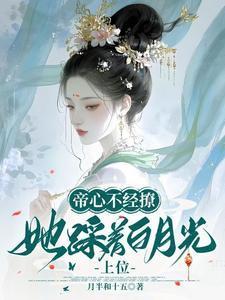 帝心不经撩她踩着白月光上位免费阅读