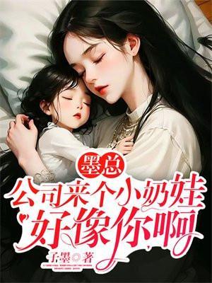 墨总公司来个小奶娃好像你啊 子墨