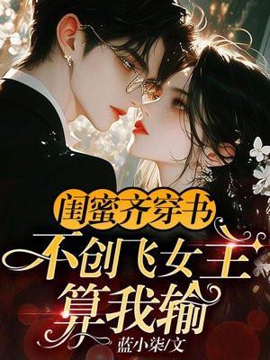 闺蜜齐穿书不创飞女主算我输