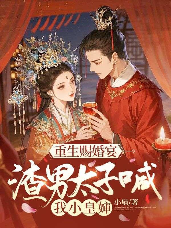 重生赐婚宴渣男太子喊我小皇婶全本阅读